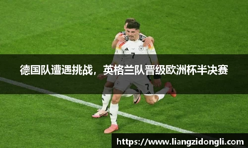 德国队遭遇挑战，英格兰队晋级欧洲杯半决赛